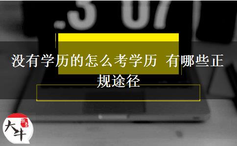 没有学历的怎么考学历 有哪些正规途径