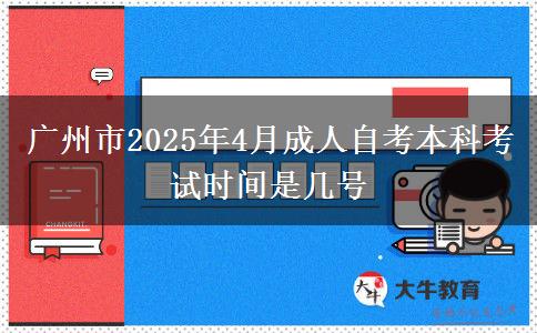 广州市2025年4月成人自考本科考试时间是几号