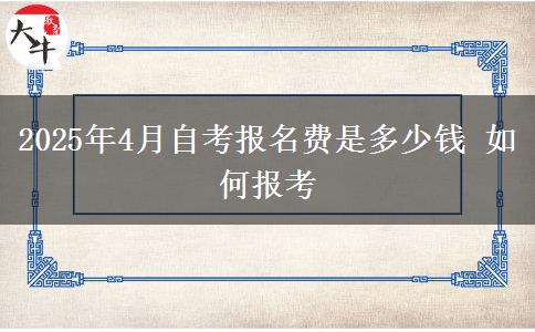 2025年4月自考报名费是多少钱 如何报考