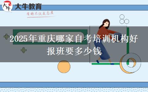 2025年重庆哪家自考培训机构好 报班要多少钱