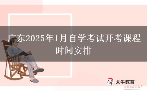 广东2025年1月自学考试开考课程时间安排