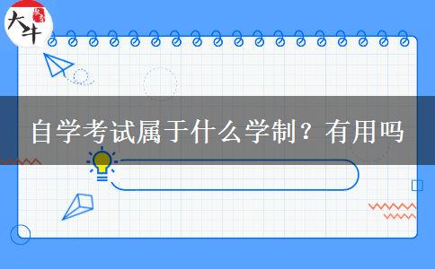 自学考试属于什么学制？有用吗