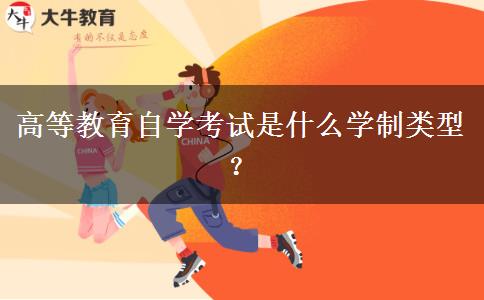 高等教育自学考试是什么学制类型？