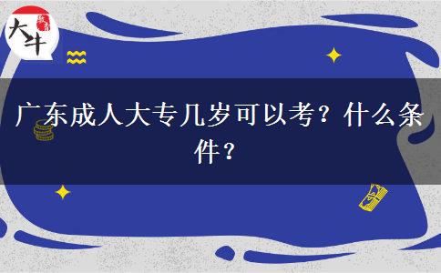 广东成人大专几岁可以考？什么条件？