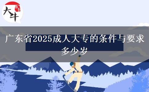 广东省2025成人大专的条件与要求多少岁