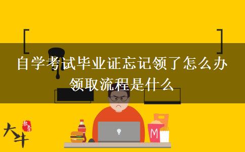 自学考试毕业证忘记领了怎么办 领取流程是什么