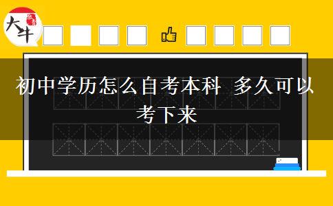 初中学历怎么自考本科 多久可以考下来