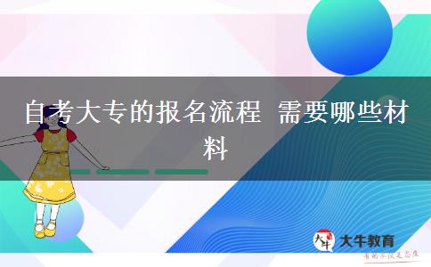 自考大专的报名流程 需要哪些材料