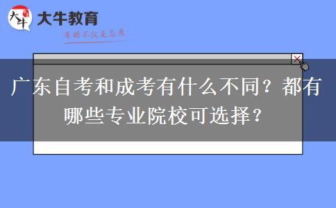 广东自考和成考有什么不同？都有哪些专业院校可选择？