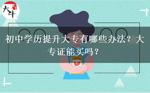 初中学历提升大专有哪些办法？大专证能买吗？