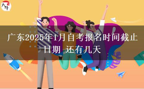 广东2025年1月自考报名时间截止日期 还有几天