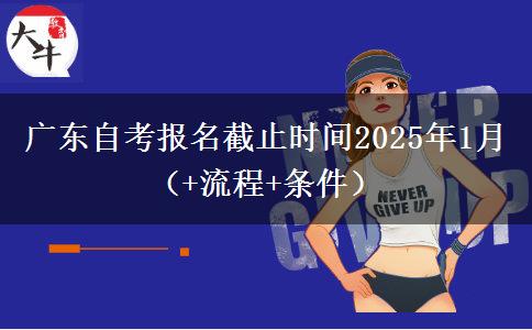 广东自考报名截止时间2025年1月（+流程+条件）