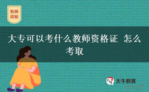 大专可以考什么教师资格证 怎么考取