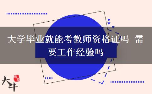 大学毕业就能考教师资格证吗 需要工作经验吗