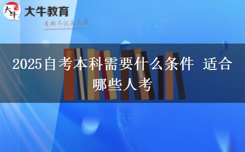 2025自考本科需要什么条件 适合哪些人考