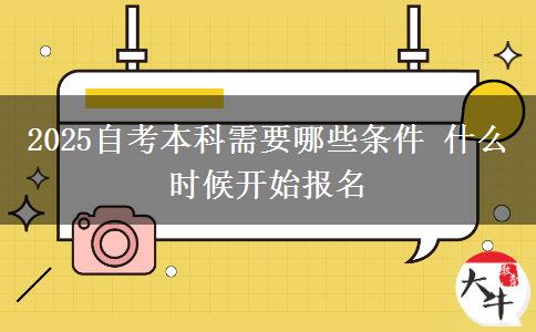 2025自考本科需要哪些条件 什么时候开始报名