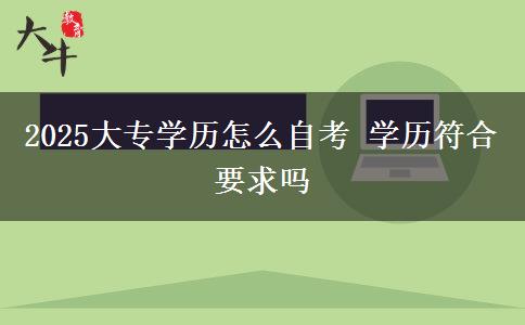 2025大专学历怎么自考 学历符合要求吗