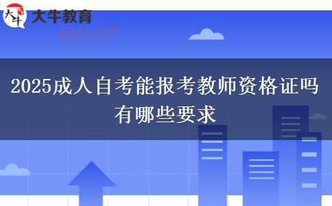 2025成人自考能报考教师资格证吗 有哪些要求