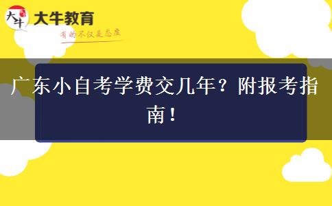 广东小自考学费交几年？附报考指南！