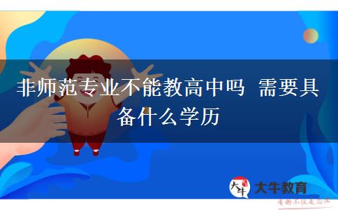 非师范专业不能教高中吗 需要具备什么学历