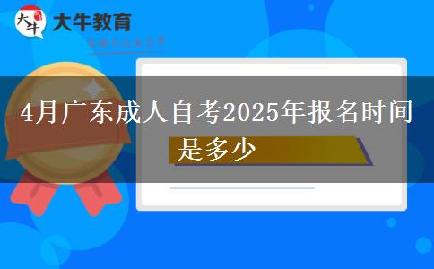 4月广东成人自考2025年报名时间是多少