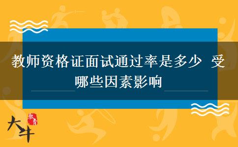 教师资格证面试通过率是多少 受哪些因素影响