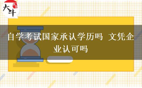 自学考试国家承认学历吗 文凭企业认可吗