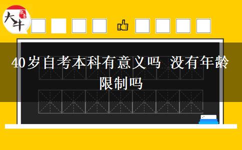 40岁自考本科有意义吗 没有年龄限制吗