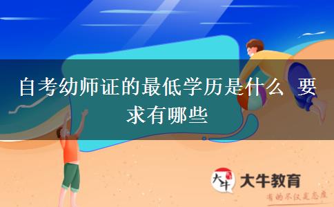 自考幼师证的最低学历是什么 要求有哪些