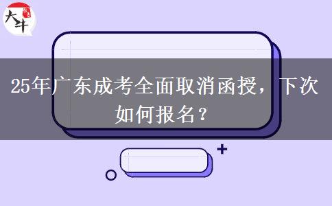 25年广东成考全面取消函授，下次如何报名？