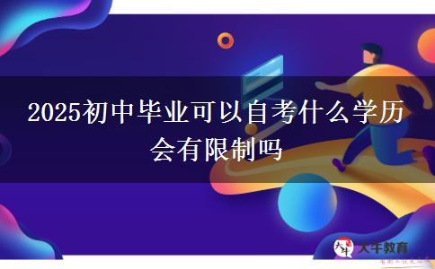 2025初中毕业可以自考什么学历 会有限制吗