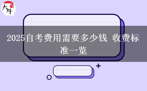 2025自考费用需要多少钱 收费标准一览