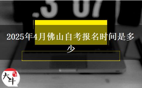 2025年4月佛山自考报名时间是多少