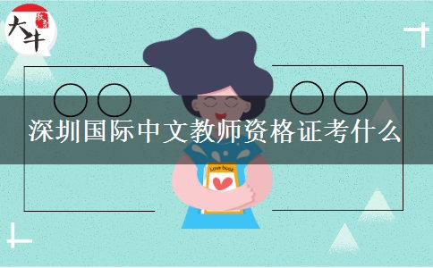 深圳国际中文教师资格证考什么