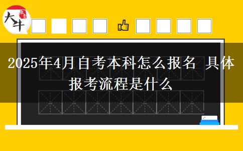 2025年4月自考本科怎么报名 具体报考流程是什么