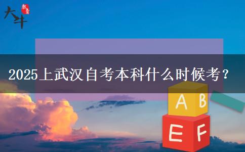 2025上武汉自考本科什么时候考？