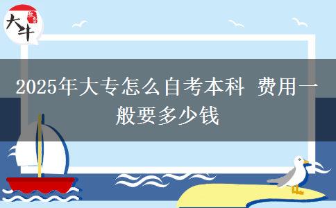 2025年大专怎么自考本科 费用一般要多少钱