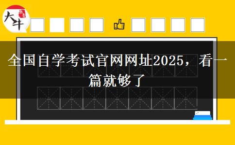 全国自学考试官网网址2025，看一篇就够了