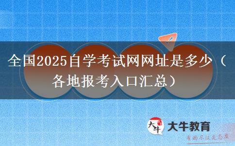 全国2025自学考试网网址是多少（各地报考入口汇总）