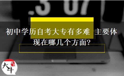 初中学历自考大专有多难 主要体现在哪几个方面?