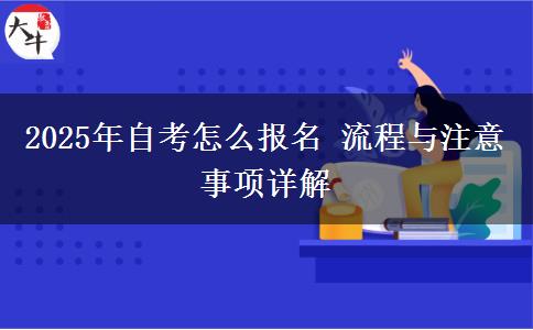 2025年自考怎么报名 流程与注意事项详解