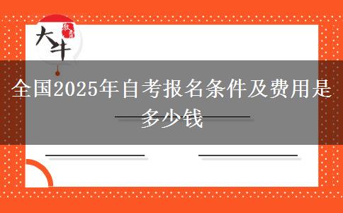 全国2025年自考报名条件及费用是多少钱