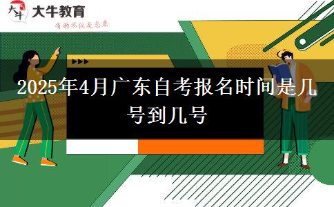 2025年4月广东自考报名时间是几号到几号