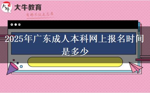 2025年广东成人本科网上报名时间是多少