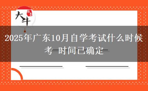 2025年广东10月自学考试什么时候考 时间已确定