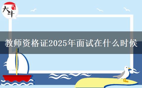 教师资格证2025年面试在什么时候