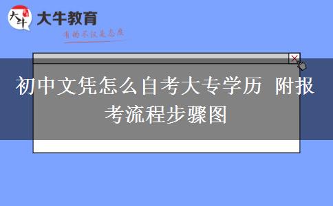 初中文凭怎么自考大专学历 附报考流程步骤图