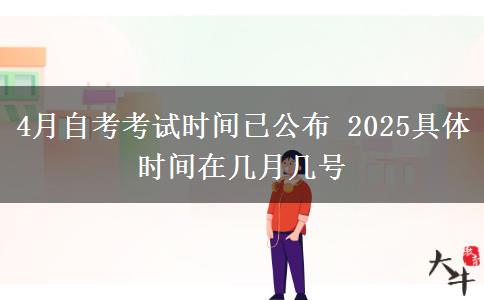 4月自考考试时间已公布 2025具体时间在几月几号