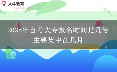 2025年自考大专报名时间是几号 主要集中在几月