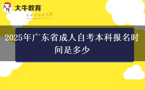 2025年广东省成人自考本科报名时间是多少